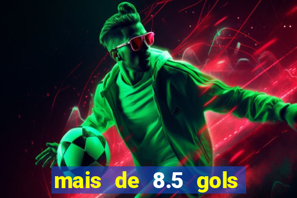 mais de 8.5 gols o que significa